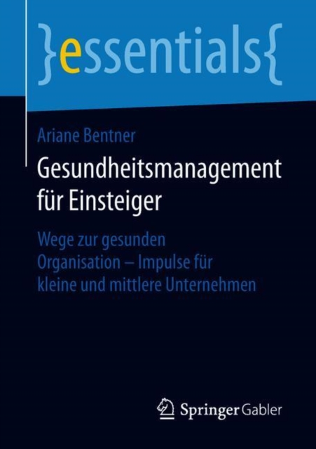 Gesundheitsmanagement Fur Einsteiger : Wege Zur Gesunden Organisation - Impulse Fur Kleine Und Mittlere Unternehmen, Paperback / softback Book