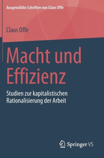 Macht Und Effizienz : Studien Zur Kapitalistischen Rationalisierung Der Arbeit, Hardback Book