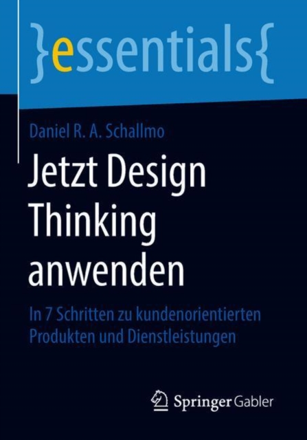 Jetzt Design Thinking anwenden : In 7 Schritten zu kundenorientierten Produkten und Dienstleistungen, Paperback / softback Book