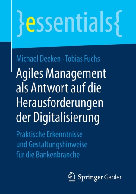 Agiles Management ALS Antwort Auf Die Herausforderungen Der Digitalisierung : Praktische Erkenntnisse Und Gestaltungshinweise Fur Die Bankenbranche, Paperback / softback Book