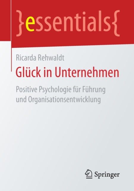 Gluck in Unternehmen : Positive Psychologie Fur Fuhrung Und Organisationsentwicklung, Paperback / softback Book