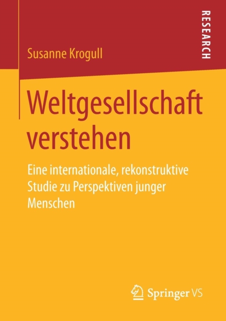 Weltgesellschaft Verstehen : Eine Internationale, Rekonstruktive Studie Zu Perspektiven Junger Menschen, Paperback / softback Book