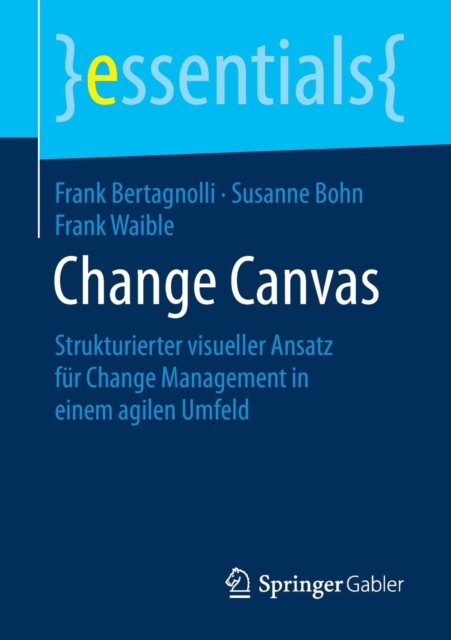 Change Canvas : Strukturierter visueller Ansatz fur Change Management in einem agilen Umfeld, Paperback / softback Book
