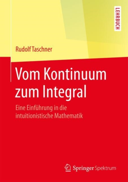 Vom Kontinuum Zum Integral : Eine Einfuhrung in Die Intuitionistische Mathematik, Paperback / softback Book