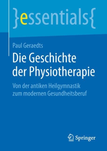 Die Geschichte Der Physiotherapie : Von Der Antiken Heilgymnastik Zum Modernen Gesundheitsberuf, Paperback / softback Book