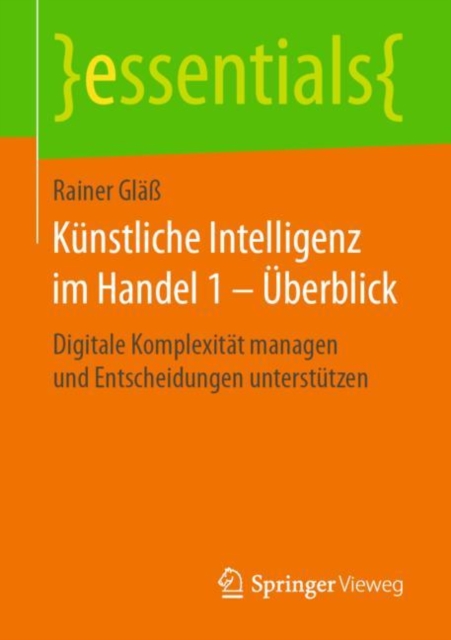 Kunstliche Intelligenz im Handel 1 – Uberblick : Digitale Komplexitat managen und Entscheidungen unterstutzen, Paperback / softback Book