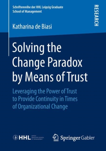 Solving the Change Paradox by Means of Trust : Leveraging the Power of Trust to Provide Continuity in Times of Organizational Change, PDF eBook