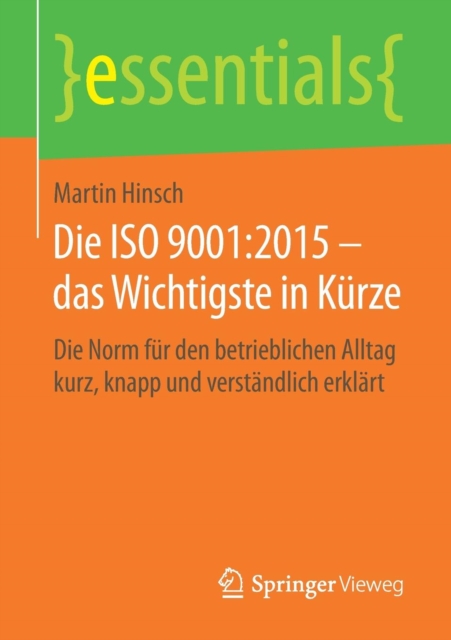 Die ISO 9001:2015 - Das Wichtigste in Kurze : Die Norm Fur Den Betrieblichen Alltag Kurz, Knapp Und Verstandlich Erklart, Paperback / softback Book