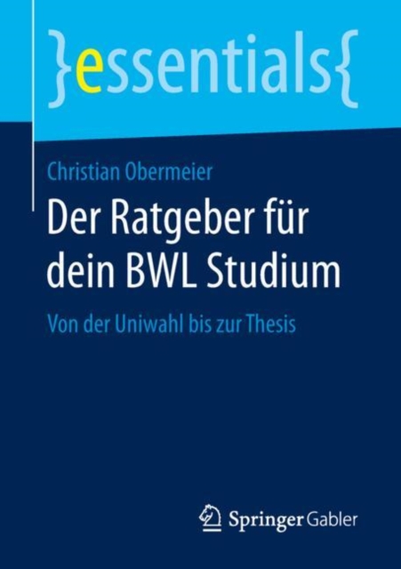 Der Ratgeber Fur Dein Bwl Studium : Von Der Uniwahl Bis Zur Thesis, Paperback / softback Book