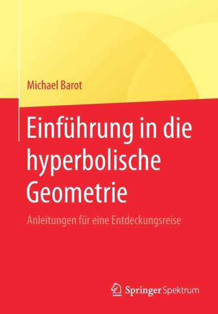 Einfuhrung in Die Hyperbolische Geometrie : Anleitungen Fur Eine Entdeckungsreise, Paperback / softback Book