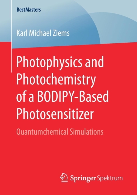 Photophysics and Photochemistry of a BODIPY-Based Photosensitizer : Quantumchemical Simulations, Paperback / softback Book