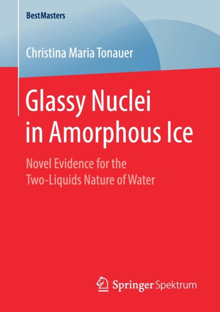 Glassy Nuclei in Amorphous Ice : Novel Evidence for the Two-Liquids Nature of Water, Paperback / softback Book