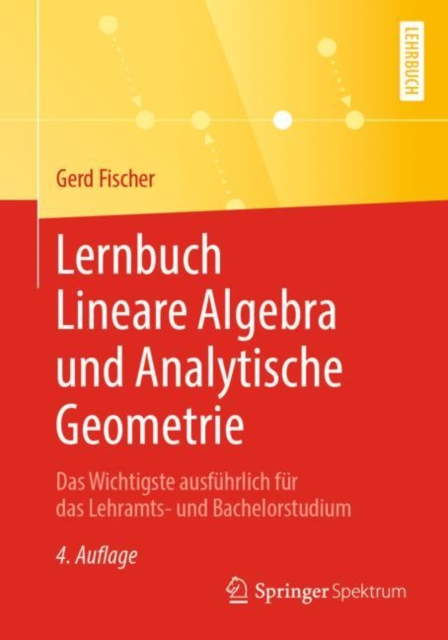 Lernbuch Lineare Algebra Und Analytische Geometrie : Das Wichtigste Ausfuhrlich Fur Das Lehramts- Und Bachelorstudium, Paperback / softback Book