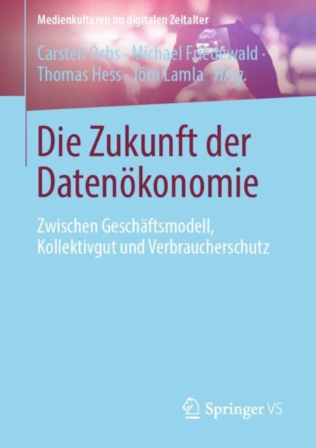 Die Zukunft der Datenokonomie : Zwischen Geschaftsmodell, Kollektivgut und Verbraucherschutz, Paperback / softback Book