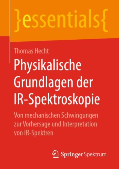 Physikalische Grundlagen der IR-Spektroskopie : Von mechanischen Schwingungen zur Vorhersage und Interpretation von IR-Spektren, Paperback / softback Book