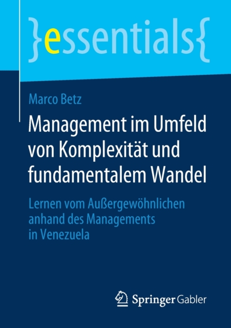 Management im Umfeld von Komplexitat und fundamentalem Wandel : Lernen vom Außergewohnlichen anhand des Managements in Venezuela, Paperback / softback Book