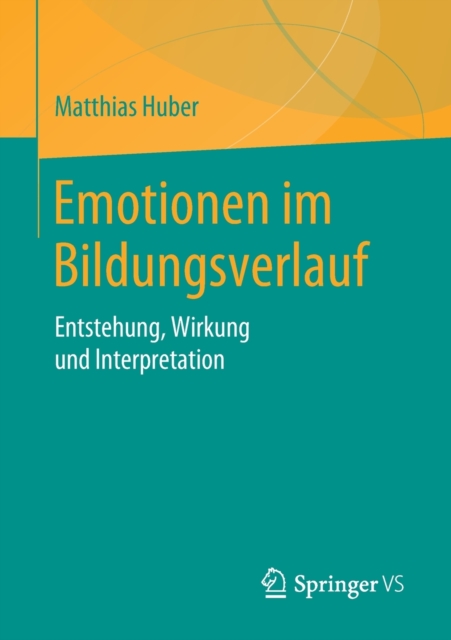 Emotionen Im Bildungsverlauf : Entstehung, Wirkung Und Interpretation, Paperback / softback Book