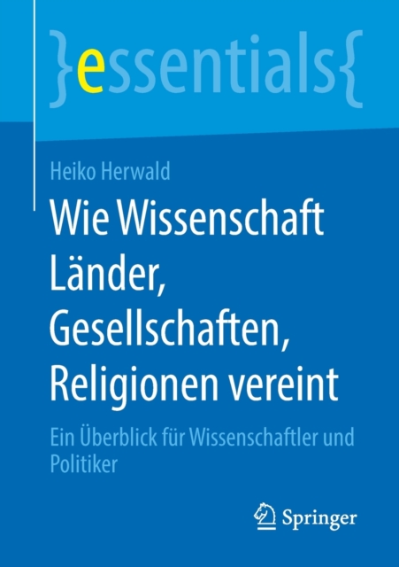Wie Wissenschaft Lander, Gesellschaften, Religionen vereint : Ein Uberblick fur Wissenschaftler und Politiker, Paperback / softback Book