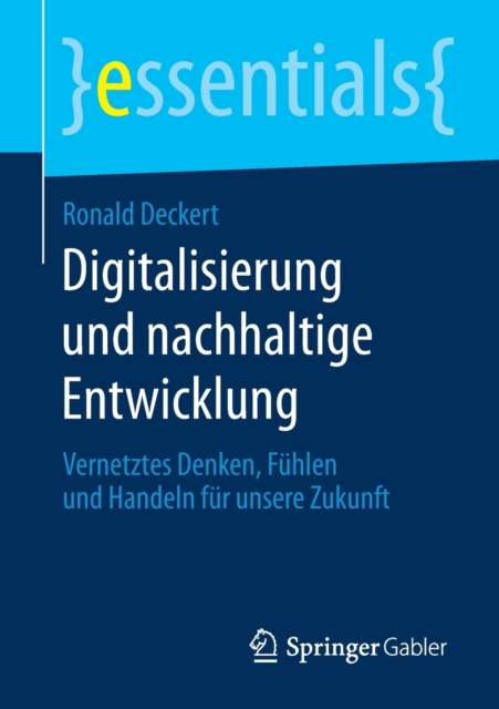 Digitalisierung Und Nachhaltige Entwicklung : Vernetztes Denken, Fuhlen Und Handeln Fur Unsere Zukunft, Paperback / softback Book