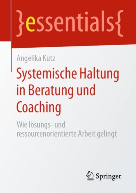 Systemische Haltung in Beratung und Coaching : Wie losungs- und ressourcenorientierte Arbeit gelingt, Paperback / softback Book