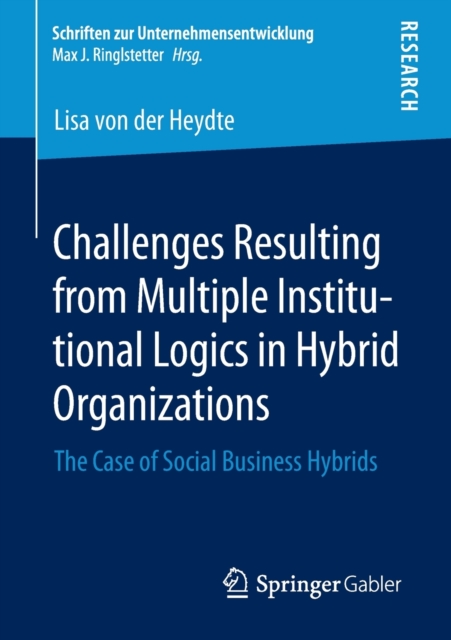 Challenges Resulting from Multiple Institutional Logics in Hybrid Organizations : The Case of Social Business Hybrids, Paperback / softback Book