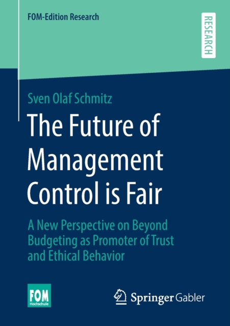 The Future of Management Control is Fair : A New Perspective on Beyond Budgeting as Promoter of Trust and Ethical Behavior, Paperback / softback Book