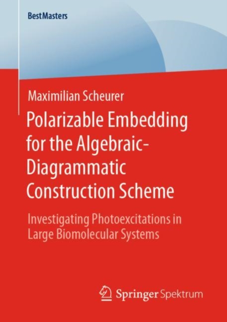 Polarizable Embedding for the Algebraic-Diagrammatic Construction Scheme : Investigating Photoexcitations in Large Biomolecular Systems, Paperback / softback Book