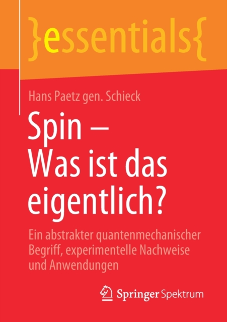 Spin – Was ist das eigentlich? : Ein abstrakter quantenmechanischer Begriff, experimentelle Nachweise und Anwendungen, Paperback / softback Book
