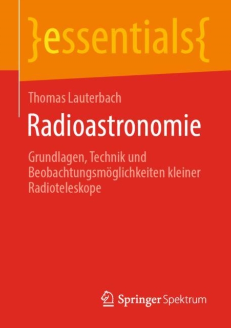Radioastronomie : Grundlagen, Technik und Beobachtungsmoglichkeiten kleiner Radioteleskope, Paperback / softback Book