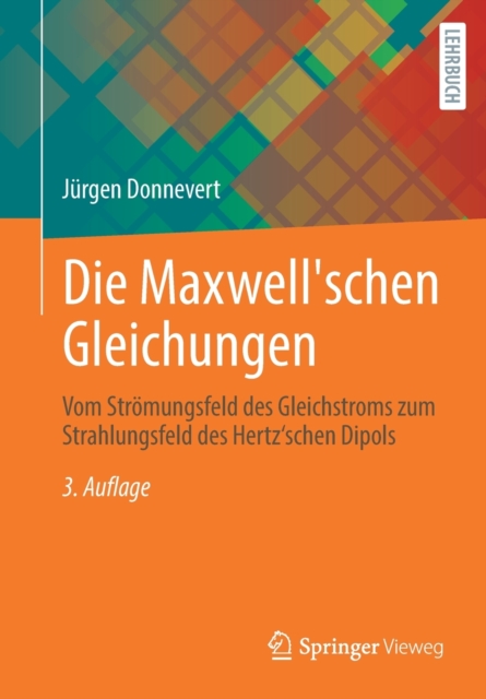Die Maxwell'schen Gleichungen : Vom Stromungsfeld des Gleichstroms zum Strahlungsfeld des Hertz'schen Dipols, Paperback / softback Book