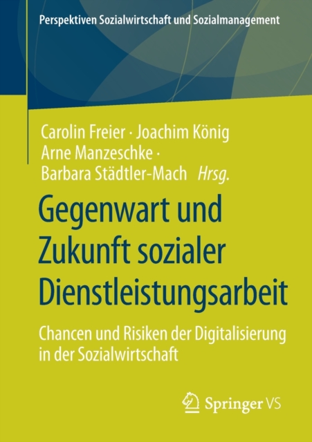 Gegenwart Und Zukunft Sozialer Dienstleistungsarbeit : Chancen Und Risiken Der Digitalisierung in Der Sozialwirtschaft, Paperback / softback Book