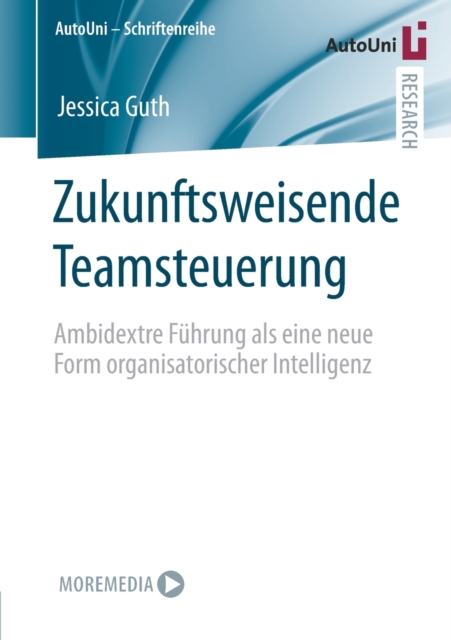 Zukunftsweisende Teamsteuerung : Ambidextre Fuhrung als eine neue Form organisatorischer Intelligenz, Paperback / softback Book