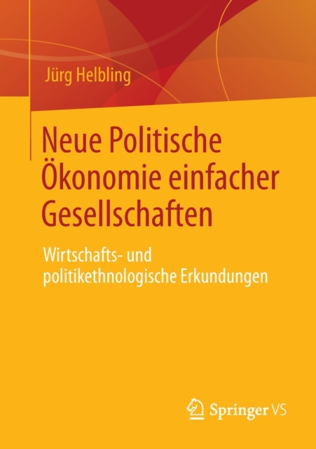 Neue Politische Okonomie einfacher Gesellschaften : Wirtschafts- und politikethnologische Erkundungen, Paperback / softback Book