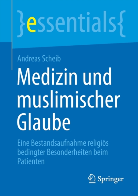 Medizin und muslimischer Glaube : Eine Bestandsaufnahme religios bedingter Besonderheiten beim Patienten, Paperback / softback Book