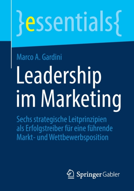 Leadership im Marketing : Sechs strategische Leitprinzipien als Erfolgstreiber fur eine fuhrende Markt- und Wettbewerbsposition, Paperback / softback Book