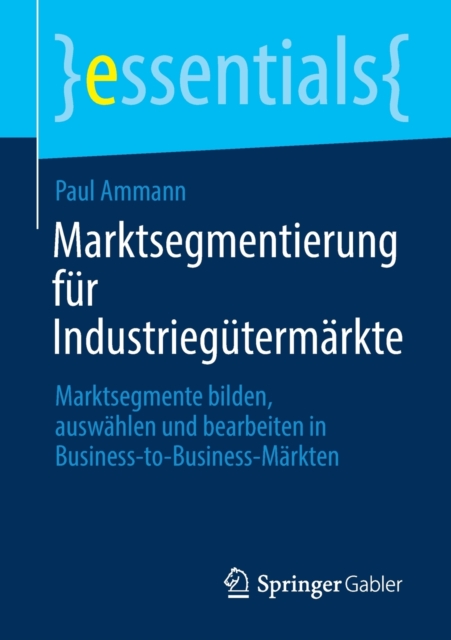 Marktsegmentierung fur Industriegutermarkte : Marktsegmente bilden, auswahlen und bearbeiten in Business-to-Business-Markten, Paperback / softback Book