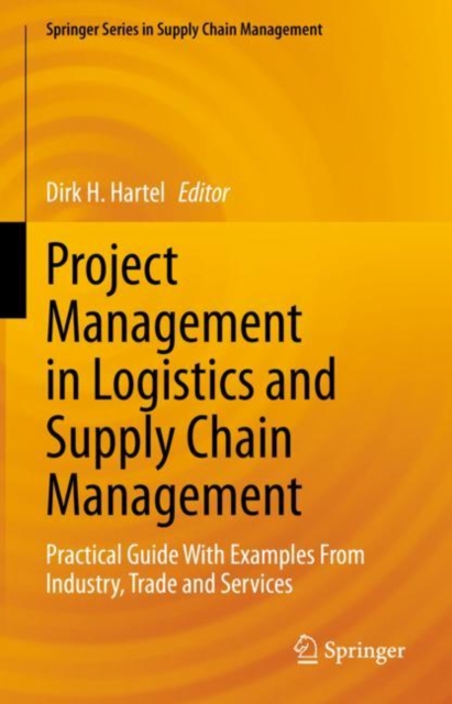 Project Management in Logistics and Supply Chain Management : Practical Guide With Examples From Industry, Trade and Services, Hardback Book