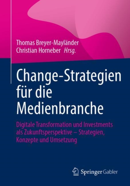 Change-Strategien Fur Die Medienbranche : Digitale Transformation Und Investments ALS Zukunftsperspektive - Strategien, Konzepte Und Umsetzung, Paperback / softback Book