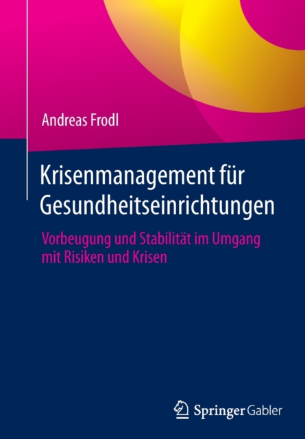 Krisenmanagement fur Gesundheitseinrichtungen : Vorbeugung und Stabilitat im Umgang mit Risiken und Krisen, Paperback / softback Book