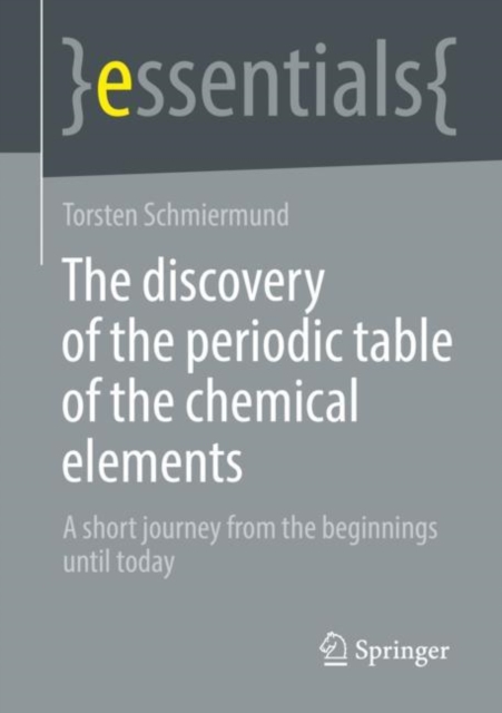 The discovery of the periodic table of the chemical elements : A short journey from the beginnings until today, Paperback / softback Book