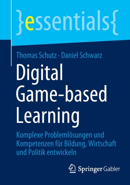 Digital Game-based Learning : Komplexe Problemlosungen und Kompetenzen fur Bildung, Wirtschaft und Politik entwickeln, Paperback / softback Book