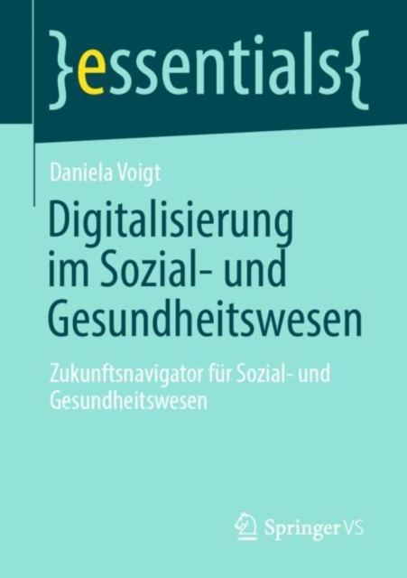 Digitalisierung im Sozial- und Gesundheitswesen : Zukunftsnavigator fur Sozial- und Gesundheitswesen, Paperback / softback Book