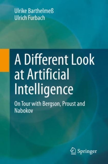 A Different Look at Artificial Intelligence : On Tour with Bergson, Proust and Nabokov, Paperback / softback Book