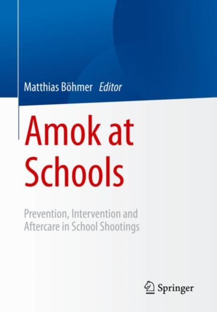 Amok at Schools : Prevention, Intervention and Aftercare in School Shootings, Paperback / softback Book