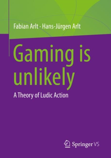 Gaming is unlikely : A Theory of Ludic Action, Paperback / softback Book