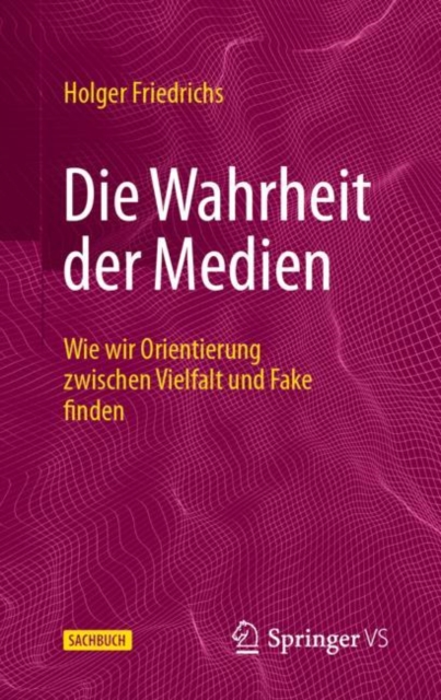 Die Wahrheit der Medien : Wie wir Orientierung zwischen Vielfalt und Fake finden, Hardback Book