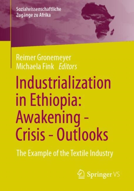 Industrialization in Ethiopia: Awakening - Crisis - Outlooks : The Example of the Textile Industry, Paperback / softback Book