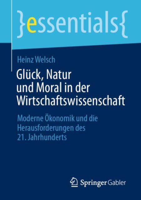 Gluck, Natur und Moral in der Wirtschaftswissenschaft : Moderne Okonomik und die Herausforderungen des 21. Jahrhunderts, Paperback / softback Book