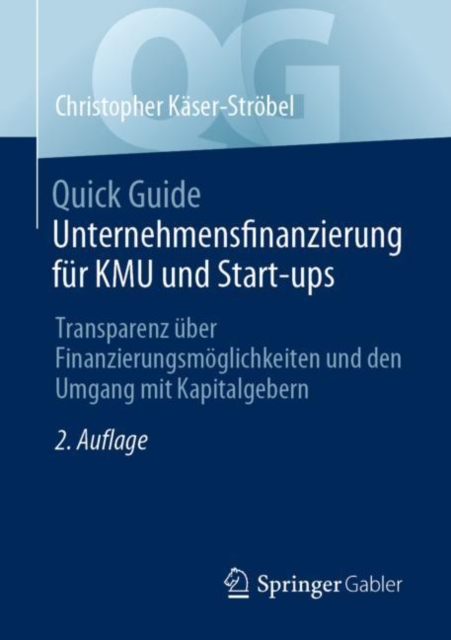 Quick Guide Unternehmensfinanzierung fur KMU und Start-ups : Transparenz uber Finanzierungsmoglichkeiten und den Umgang mit Kapitalgebern, Paperback / softback Book