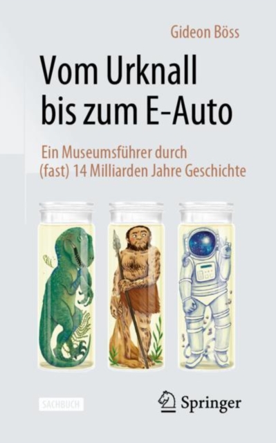 Vom Urknall bis zum E-Auto : Ein Museumsfuhrer durch (fast) 14 Milliarden Jahre Geschichte, Paperback / softback Book